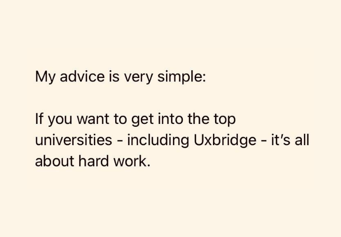 Part of a message, which reads: My advice is very simple. If you want to get into the top universities - including Uxbridge - it's all about hard work.