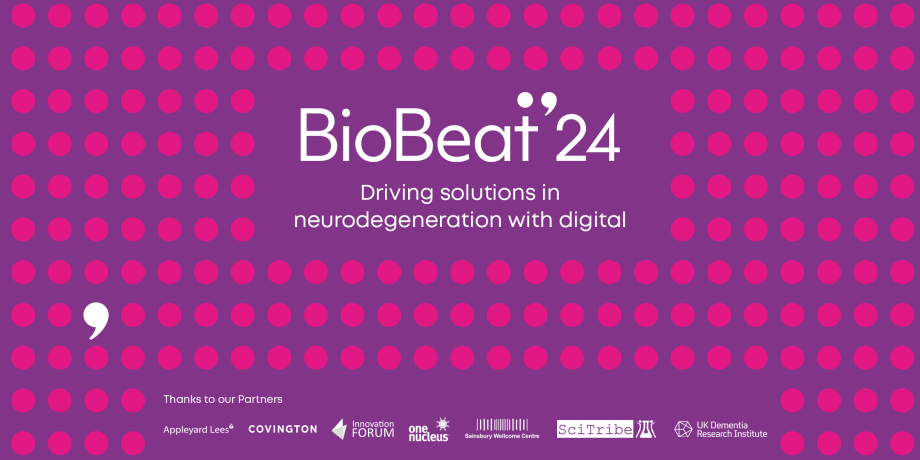 BIoBeat24: Driving solutions in neurodegeneration with digital.  Thanks to supporters: Appleyard Lees, Covington, Innovation Forum, One Nucleus, Sainsbury Wellcome Centre, Sci Tribe, UK Dementia Research Institute