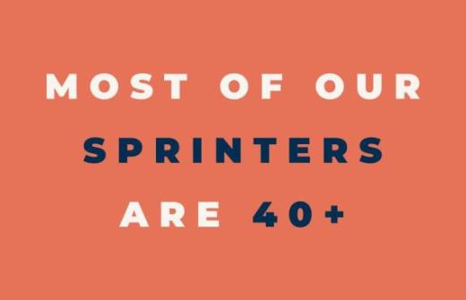 Most of our sprinters are 40+.
