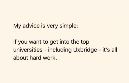 Part of a message, which reads: My advice is very simple. If you want to get into the top universities - including Uxbridge - it's all about hard work.