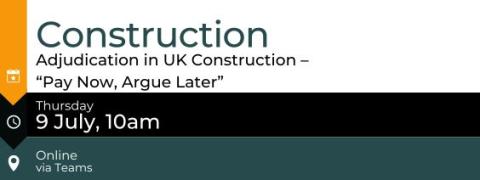 Construction webinar: Adjudication in UK Construction – “Pay Now, Argue Later” - 9th July @ 10am