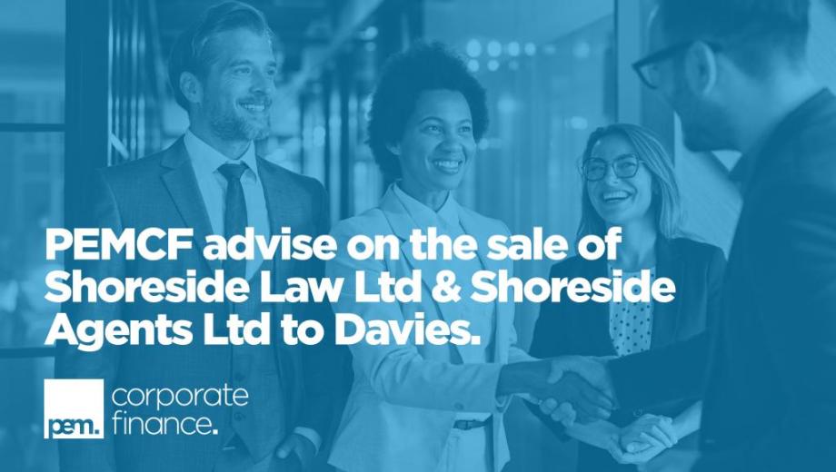 PEM Corporate Finance (PEMCF) have advised Shoreside Law Ltd and Shoreside Agents Ltd on their sale to Davies.